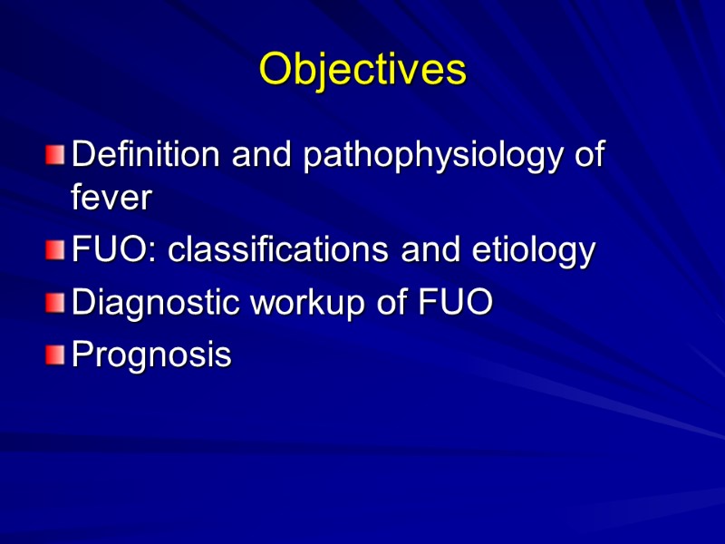 Objectives Definition and pathophysiology of fever FUO: classifications and etiology Diagnostic workup of FUO